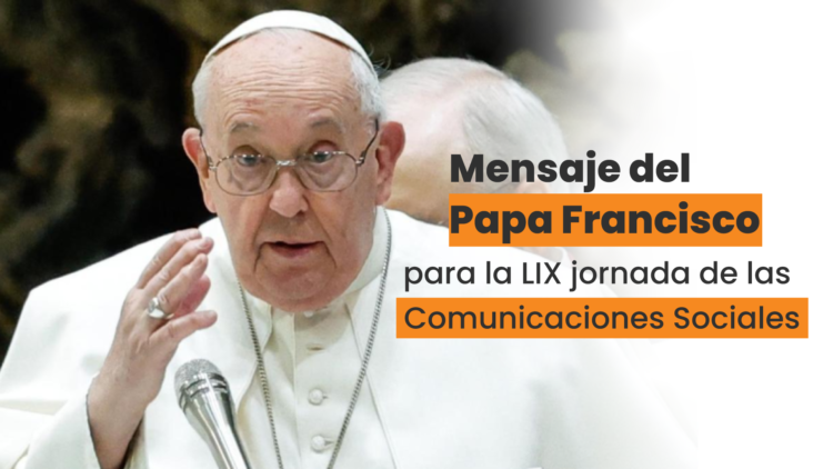Mensaje del Papa Francisco para la LIX jornada mundial de las Comunicaciones Sociales